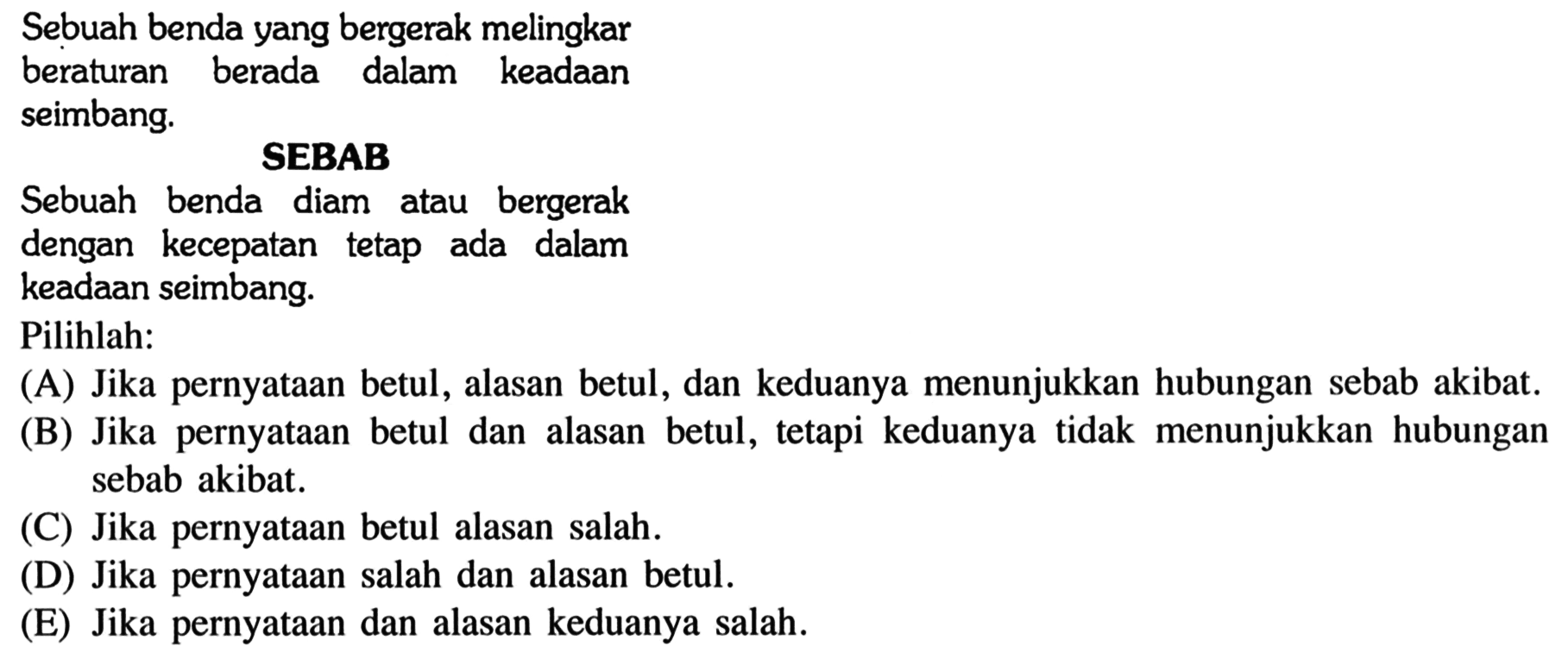 Sebuah benda yang bergerak melingkarberaturan berada dalam keadaanseimbang.SEBABSebuah benda diam atau bergerakdengan kecepatan tetap ada dalamkeadaan seimbang.