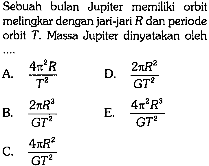 Sebuah bulan Jupiter memiliki orbit melingkar dengan jari-jari R dan periode orbit T. Massa Jupiter dinyatakan oleh