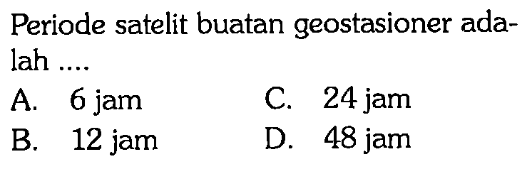 Periode satelit buatan geostasioner adalah .... 