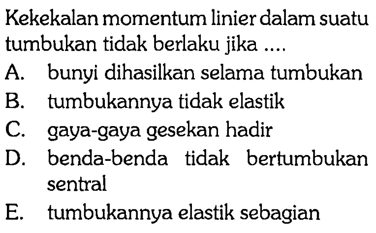 Kekekalan momentum linier dalam suatu tumbukan tidak berlaku jika ....

