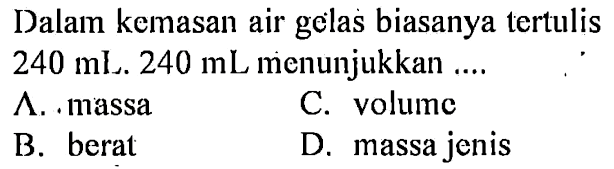 Dalam kemasan air gelas biasanya tertulis  240 mL .240 mL  menunjukkan ....
