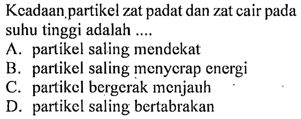 Keadaan partikel zat padat dan zat cair pada suhu tinggi adalah ....
