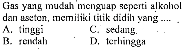 Gas yang mudah menguap seperti alkohol dan aseton, memiliki titik didih yang ....
