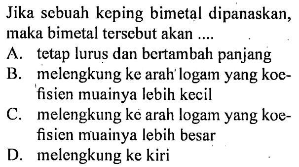 Jika sebuah keping bimetal dipanaskan, maka bimetal tersebut akan....