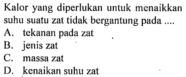 Kalor yang diperlukan untuk menaikkan suhu suatu zat tidak bergantung pada ...