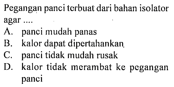 Pegangan panci terbuat dari bahan isolator agar ....
