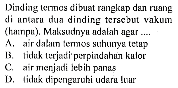 Dinding termos dibuat rangkap dan ruang di antara dua dinding tersebut vakum (hampa). Maksudnya adalah agar ....