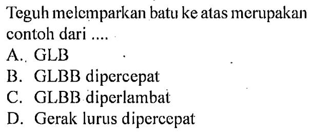 Teguh melemparkan batu ke atas merupakan contoh dari ....
