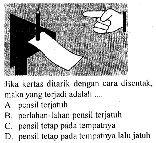 Jika kertas ditarik dengan cara disentak, maka yang terjadi adalah....