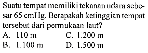 Suatu tempat memiliki tekanan udara sebesar 65 cmH. Berapakah ketinggian tempat tersebut dari permukaan laut?
