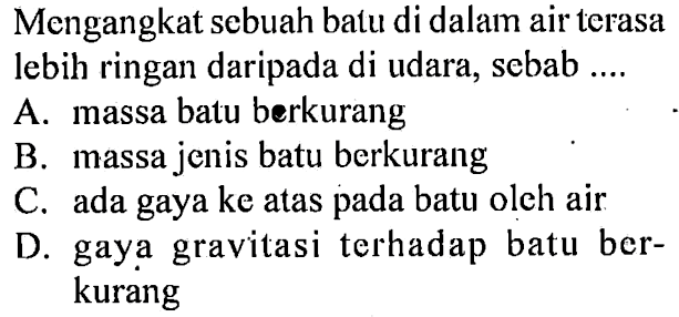 Mengangkat sebuah batu di dalam air terasa lebih ringan daripada di udara, sebab ....
