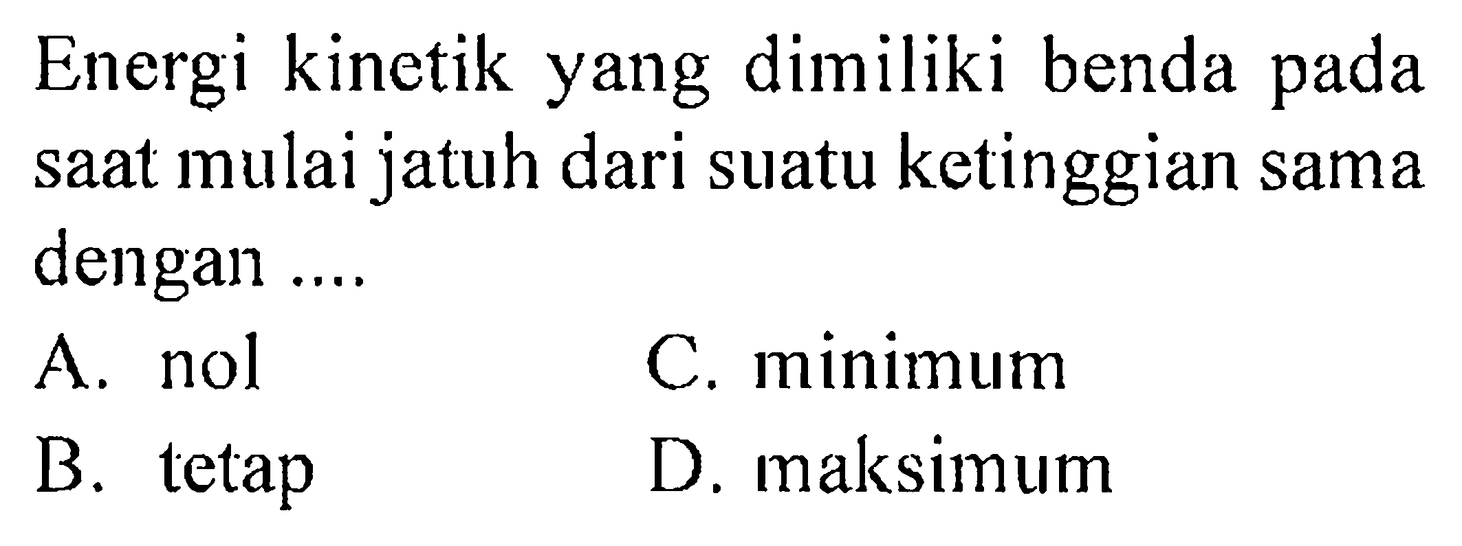 Energi kinetik yang dimiliki benda pada saat mulai jatuh dari suatu ketinggian sama dengan...