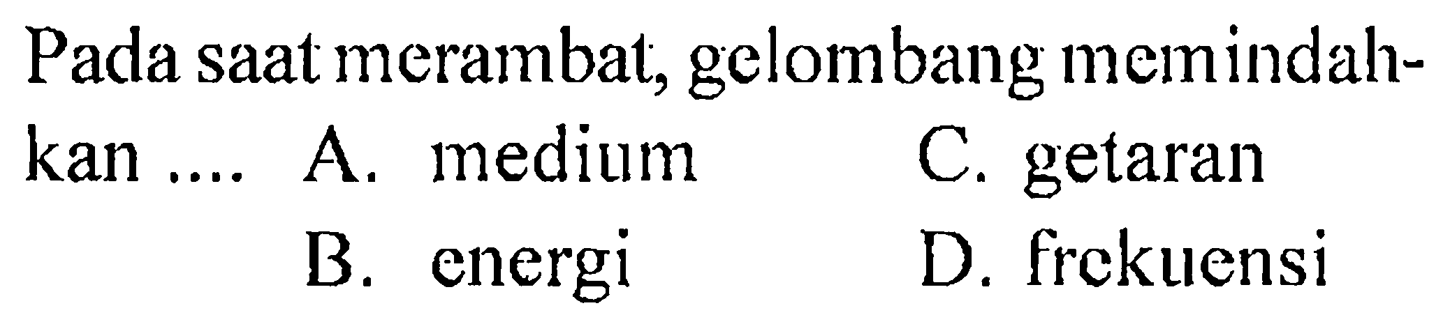 Pada saat merambat, gelombang memindah-kan .... 