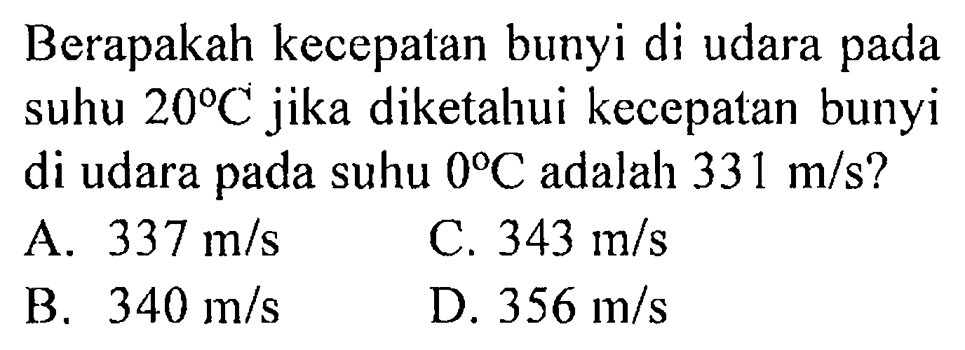 Berapakah kecepatan bunyi di udara pada suhu  20 C  jika diketahui kecepatan bunyi di udara pada suhu  0 C  adalah  331 m/s  ?