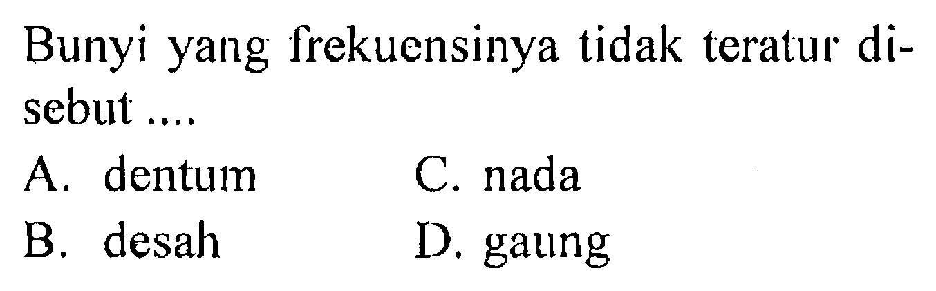 Bunyi yang frekuensinya tidak teratur disebut ....
