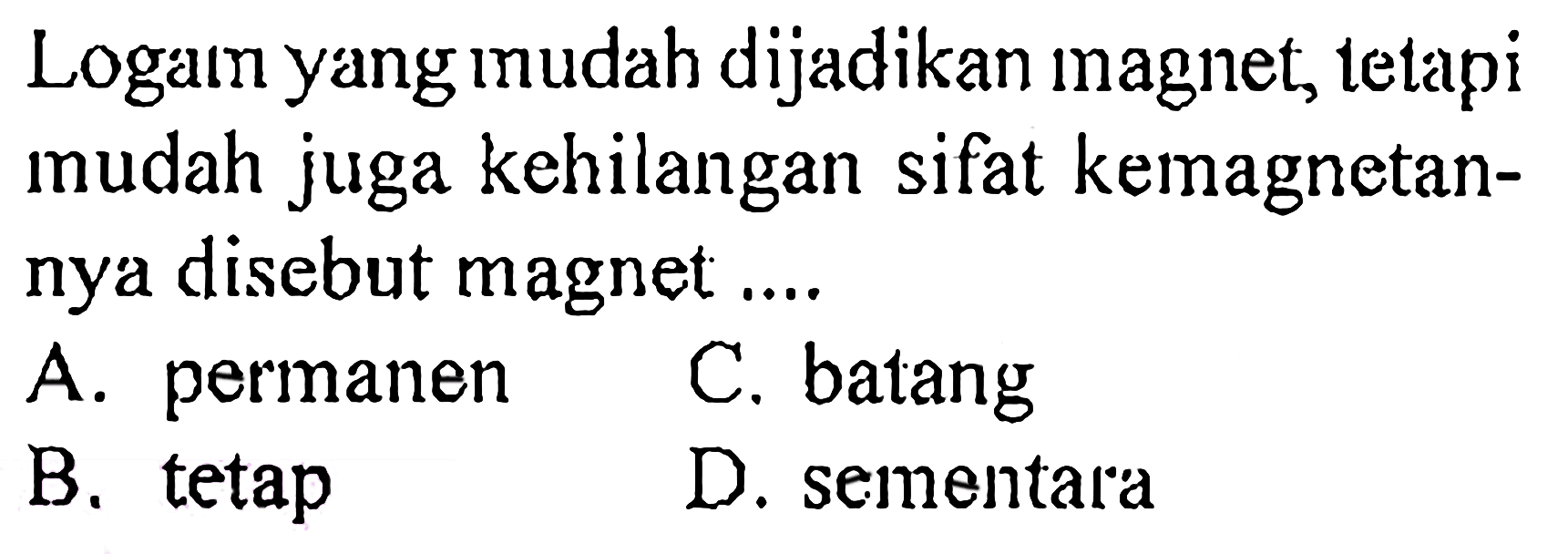 Logam yang mudah dijadikan magnet, tetapi mudah juga kehilangan sifat kemagnetannya disebut magnet ....