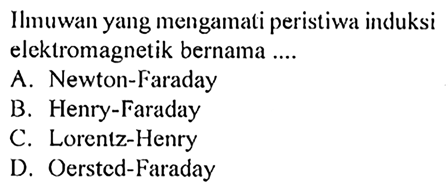 Ilmuwan yang mengamati peristiwa induksi elektromagnetik bernama ....
