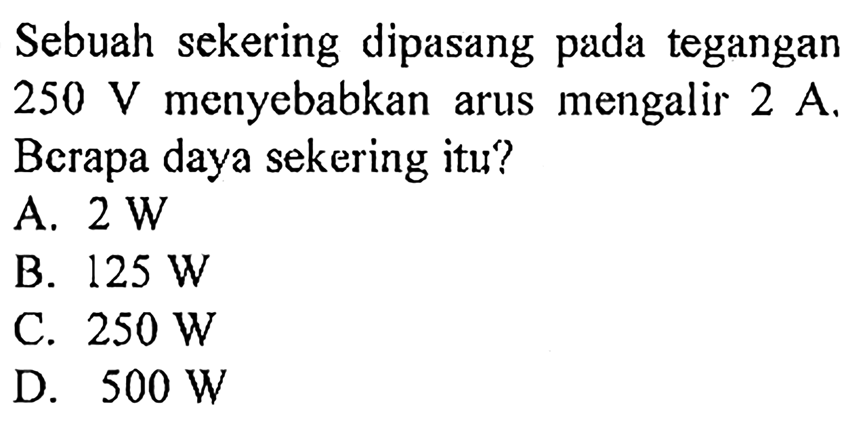 Sebuah sekering dipasang pada tegangan  250 V  menyebabkan arus mengalir  2 A . Berapa daya sekering itu? 