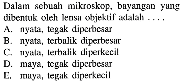 Dalam sebuah mikroskop, bayangan yang dibentuk oleh lensa objektif adalah ....