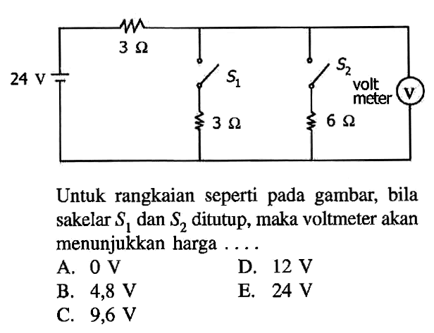 3 Ohm 24 V S1 S2 volt meter 3 Ohm 6 Ohm Untuk rangkaian seperti pada gambar, bila sakelar S1 dan S2 ditutup, maka voltmeter akan menunjukkan harga ...