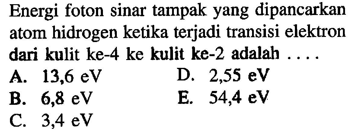 Energi foton sinar tampak yang dipancarkan atom hidrogen ketika terjadi transisi elektron dari kulit ke-4 ke kulit ke-2 adalah.... 