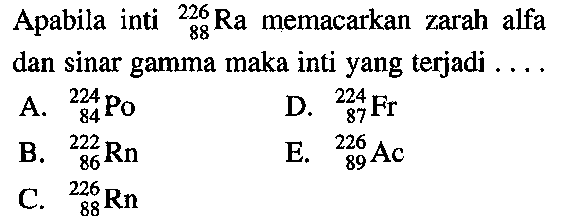 Apabila inti  226 88 Ra memacarkan zarah alfa dan sinar gamma maka inti yang terjadi ....