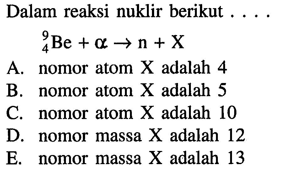 Dalam reaksi nuklir berikut .... 9 4 Be+alpha-> n+X 