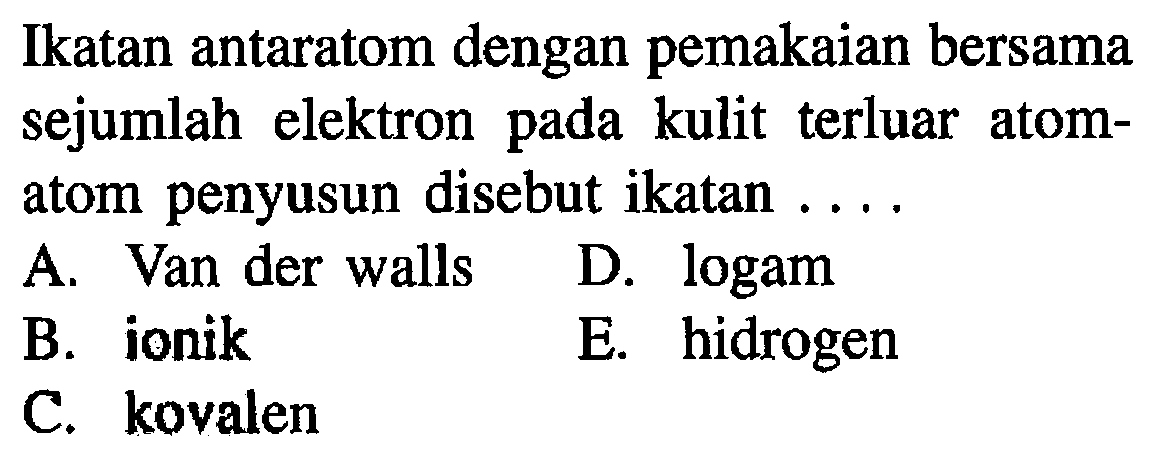 Ikatan antaratom dengan pemakaian bersama sejumlah elektron pada kulit terluar atomatom penyusun disebut ikatan ....