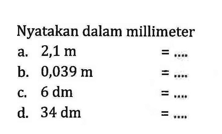 Nyatakan dalam millimeter a. 2,1m =... b. 0,039 m =... C. 6 dm =... d. 34 dm =...