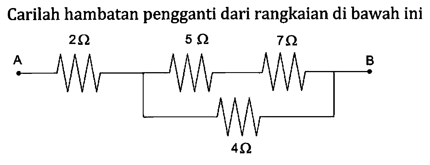 Carilah hambatan pengganti dari rangkaian di bawah ini A 2 ohm 5 ohm 4 ohm 7 ohm B