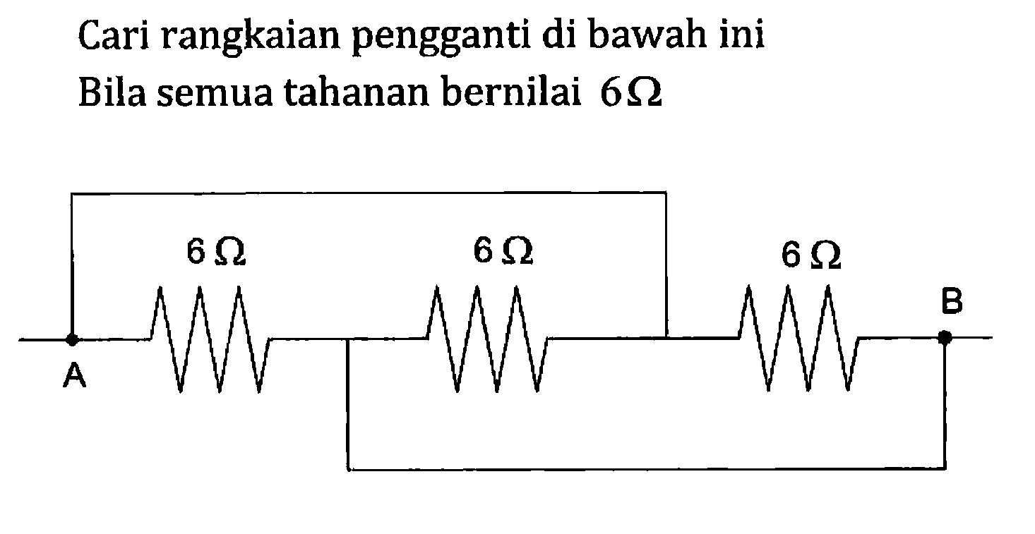 Cari rangkaian pengganti di bawah ini Bila semua tahanan bernilai 6 ohm 6 ohm 6 ohm 6 ohm A B