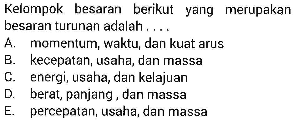 Kelompok besaran berikut yang merupakan besaran turunan adalah ....