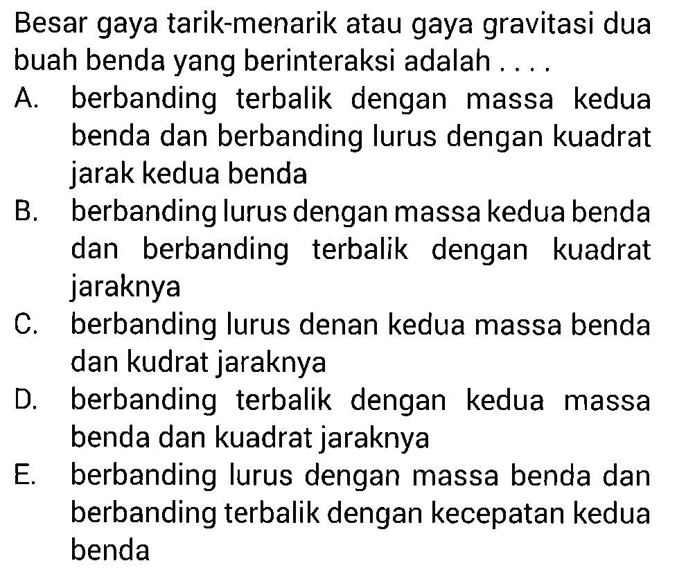 Besar gaya tarik-menarik atau gaya gravitasi dua buah benda yang berinteraksi adalah ....