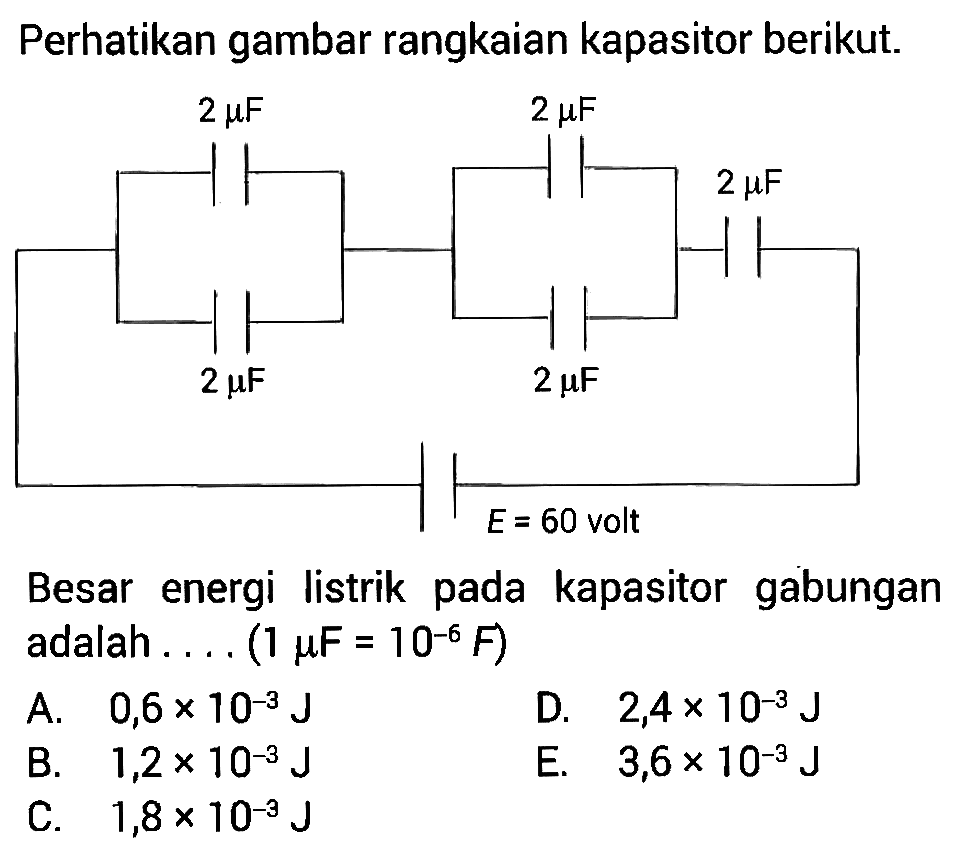 Perhatikan gambar rangkaian kapasitor berikut. Besar energi Iistrik pada kapasitor gabungan adalah ... (1 muF = 10^-6 F)