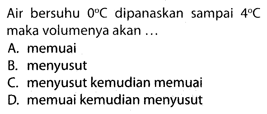 Air bersuhu 0 C dipanaskan sampai 4 C maka volumenya akan ...