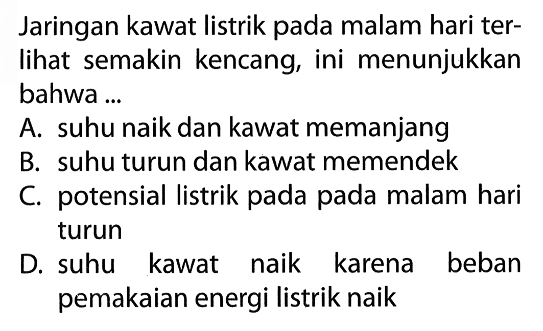 Jaringan kawat listrik pada malam hari ter-lihat semakin kencang, ini menunjukkan bahwa ...