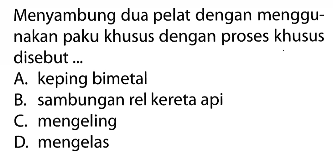 Menyambung dua pelat dengan menggu- nakan paku khusus dengan proses khusus disebut ...