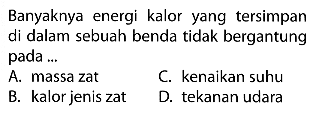 Banyaknya energi kalor yang tersimpan di dalam sebuah benda tidak bergantung pada ...