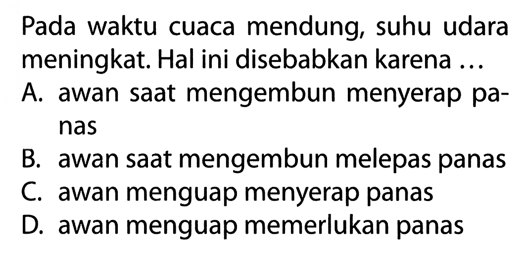 Pada waktu cuaca mendung, suhu udara meningkat. Hal ini disebabkan karena ...