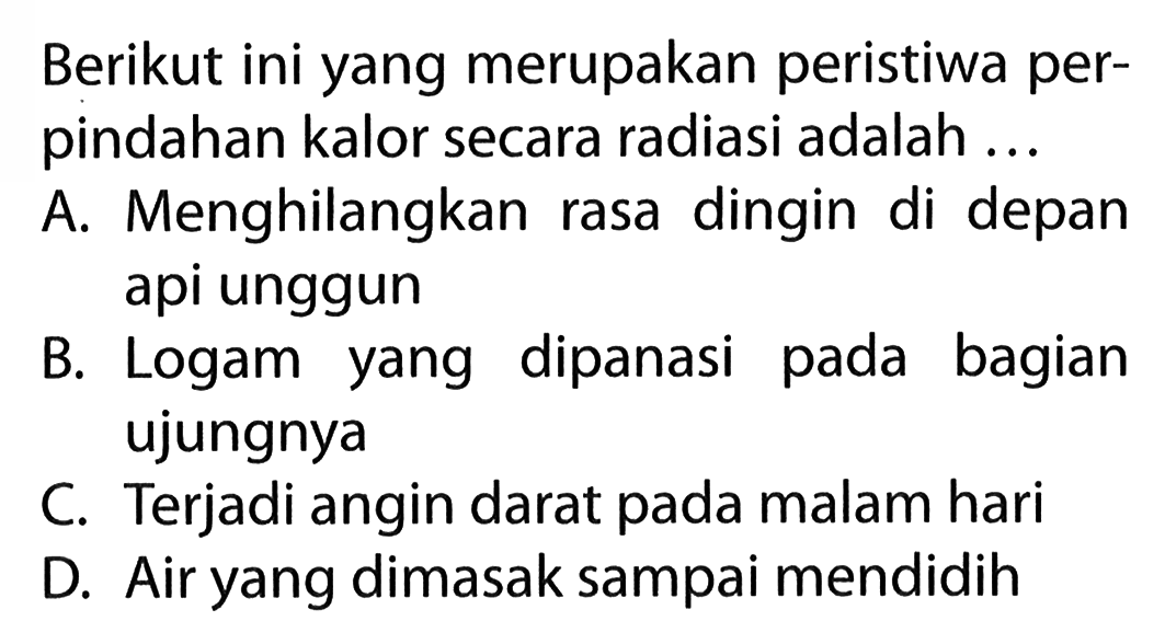 Berikut ini yang merupakan peristiwa per- pindahan kalor secara radiasi adalah ...