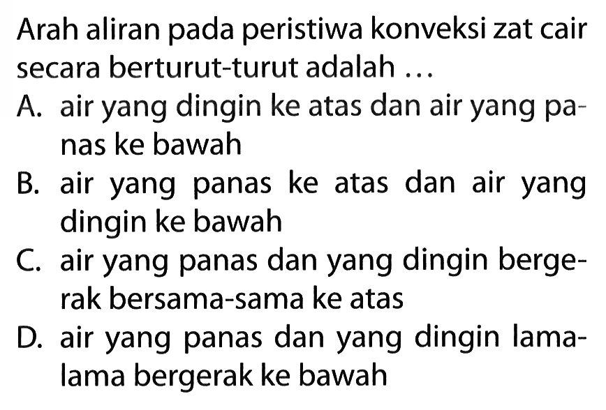 Arah aliran pada peristiwa konveksi zat cair secara berturut-turut adalah ...