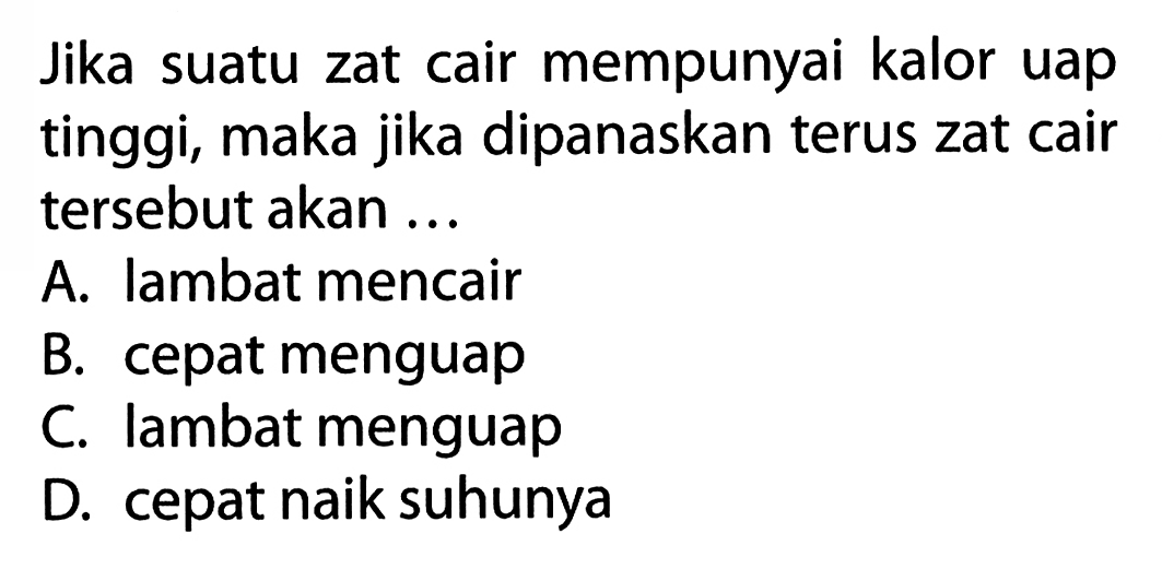 Jika suatu zat cair mempunyai kalor uap tinggi, maka jika dipanaskan terus zat cair tersebut akan...