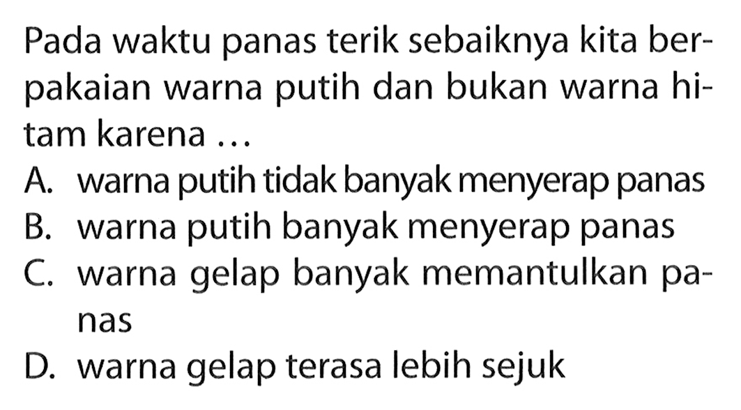 Pada waktu panas terik sebaiknya kita berpakaian warna putih dan bukan warna hitam karena...