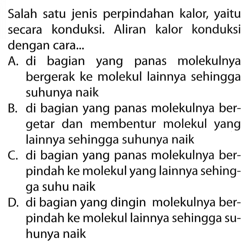 Salah satu jenis perpindahan kalor, yaitu secara konduksi. Aliran kalor konduksi dengan cara...