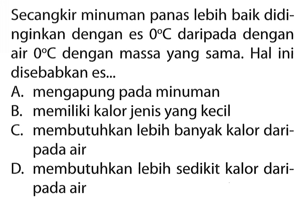 Secangkir minuman panas lebih baik didinginkan dengan es 0 C daripada dengan air 0 C dengan massa yang sama. Hal ini disebabkan es...