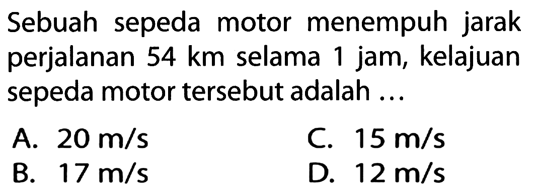 Sebuah sepeda motor menempuh jarak perjalanan 54 km selama 1 jam, kelajuan sepeda motor tersebut adalah ...