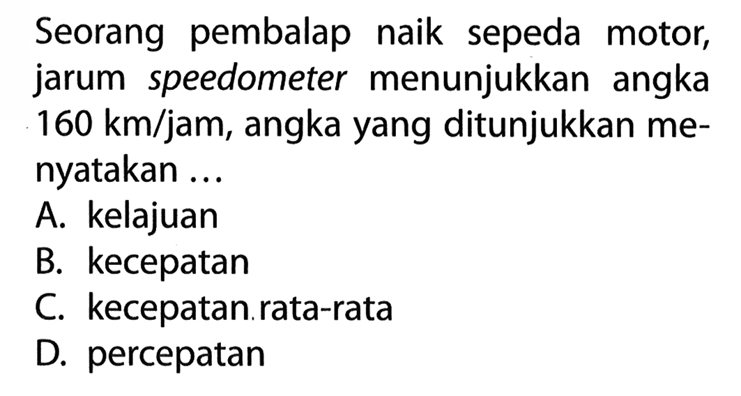 Seorang pembalap naik sepeda motor, jarum speedometer menunjukkan angka 160 km/jam, angka yang ditunjukkan me- nyatakan ...