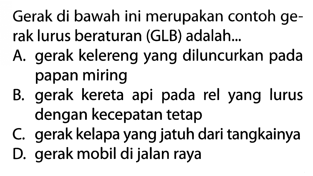 Gerak di bawah ini merupakan contoh ge- rak lurus beraturan (GLB) adalah...