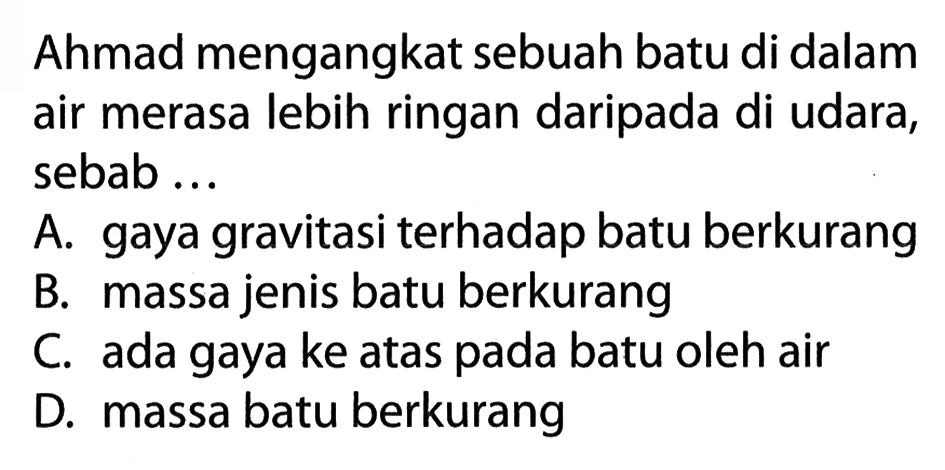 Ahmad mengangkat sebuah batu di dalam air merasa lebih ringan daripada di udara, sebab ...