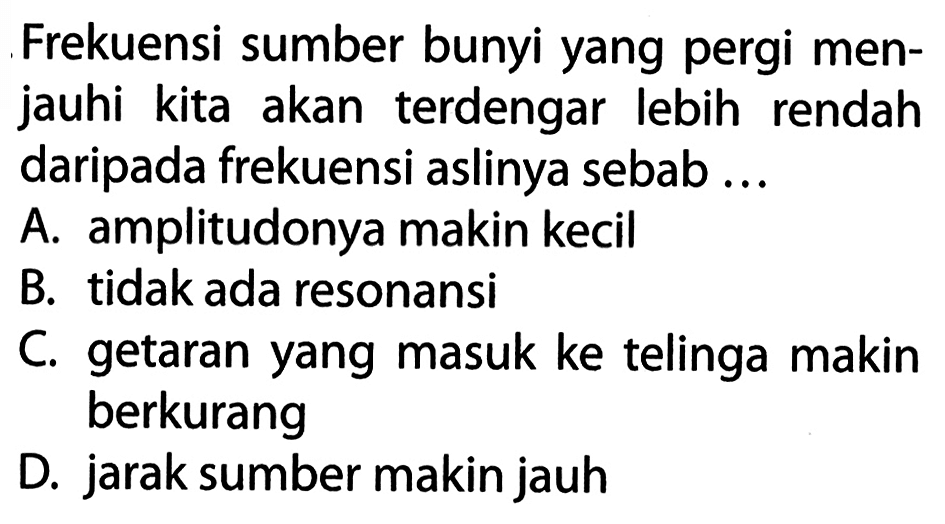 Frekuensi sumber bunyi yang pergi menjauhi kita akan terdengar lebih rendah daripada frekuensi aslinya sebab ... 